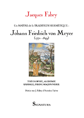 Jacques FABRY • Un MAÎTRE de la TRADITION HERMÉTIQUE Johan Friedrich Meyer (1772-1849) 